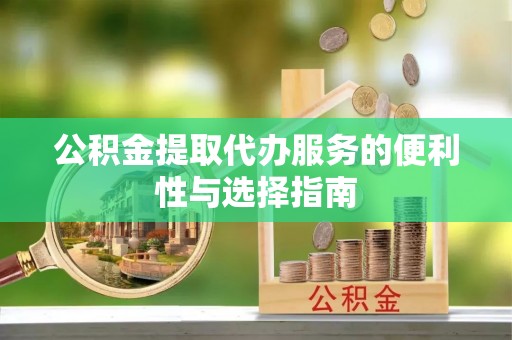 泰宁公积金提取代办服务的便利性与选择指南