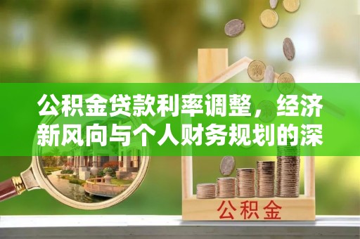 泰宁公积金贷款利率调整，经济新风向与个人财务规划的深远影响