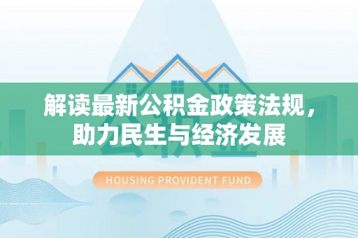 泰宁解读最新公积金政策法规，助力民生与经济发展
