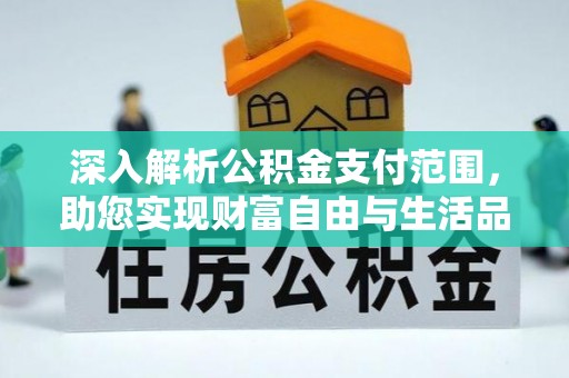 泰宁深入解析公积金支付范围，助您实现财富自由与生活品质提升