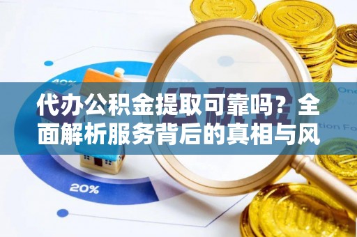 泰宁代办公积金提取可靠吗？全面解析服务背后的真相与风险