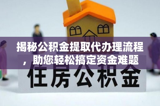 泰宁揭秘公积金提取代办理流程，助您轻松搞定资金难题