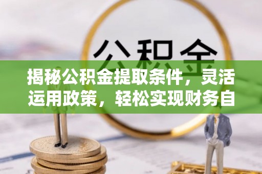 泰宁揭秘公积金提取条件，灵活运用政策，轻松实现财务自由