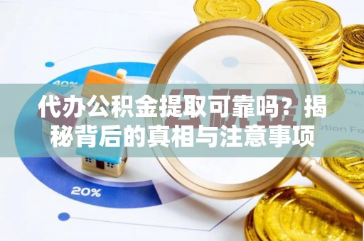 泰宁代办公积金提取可靠吗？揭秘背后的真相与注意事项