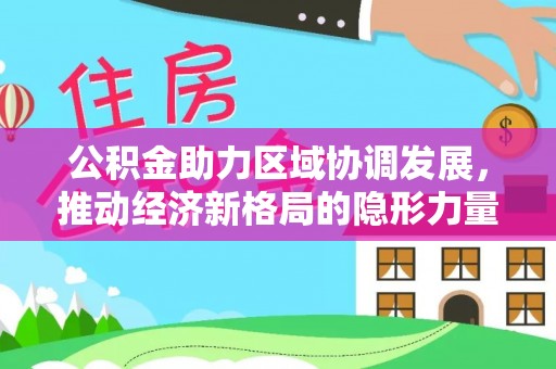泰宁公积金助力区域协调发展，推动经济新格局的隐形力量