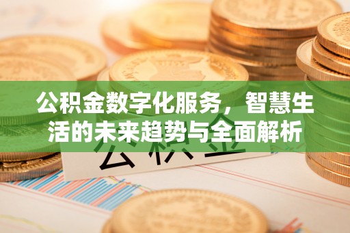 泰宁公积金数字化服务，智慧生活的未来趋势与全面解析