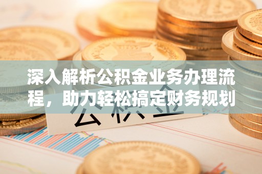 泰宁深入解析公积金业务办理流程，助力轻松搞定财务规划