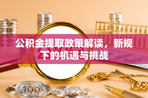 泰宁公积金提取政策解读，新规下的机遇与挑战