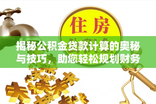 泰宁揭秘公积金贷款计算的奥秘与技巧，助您轻松规划财务未来