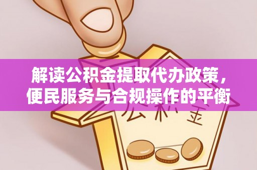 泰宁解读公积金提取代办政策，便民服务与合规操作的平衡之道