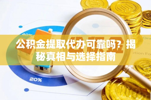 泰宁公积金提取代办可靠吗？揭秘真相与选择指南