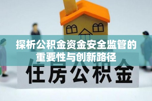 泰宁探析公积金资金安全监管的重要性与创新路径