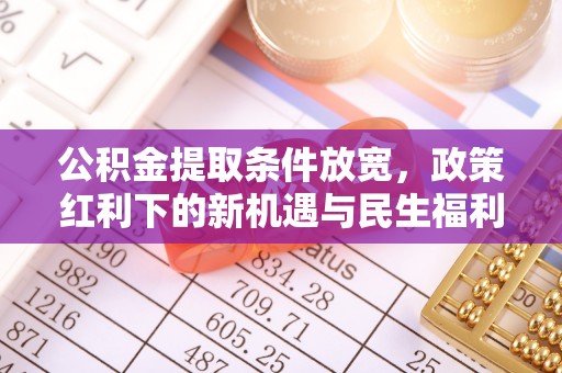 泰宁公积金提取条件放宽，政策红利下的新机遇与民生福利