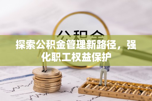 泰宁探索公积金管理新路径，强化职工权益保护