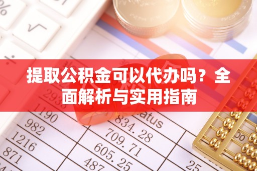 泰宁提取公积金可以代办吗？全面解析与实用指南