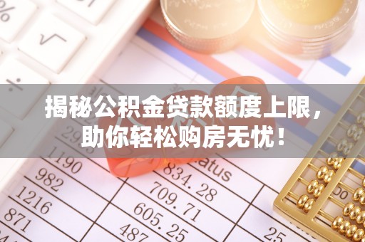 泰宁揭秘公积金贷款额度上限，助你轻松购房无忧！