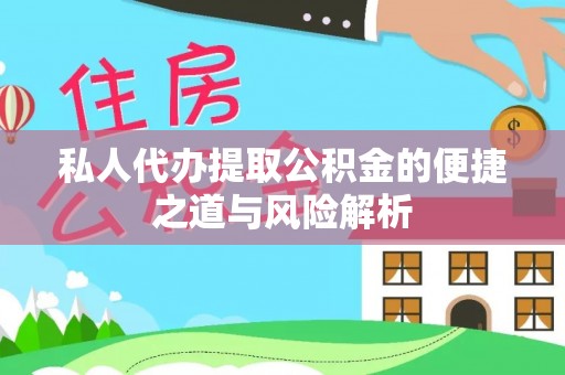 泰宁私人代办提取公积金的便捷之道与风险解析