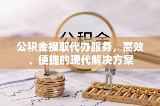 泰宁公积金提取代办服务，高效、便捷的现代解决方案