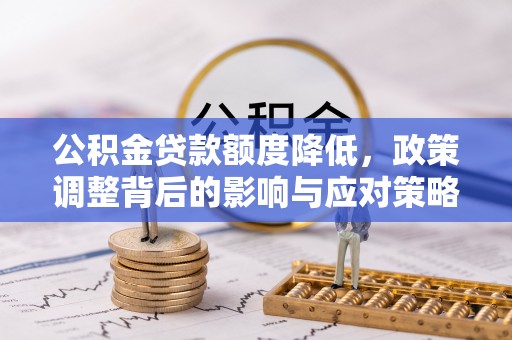 泰宁公积金贷款额度降低，政策调整背后的影响与应对策略
