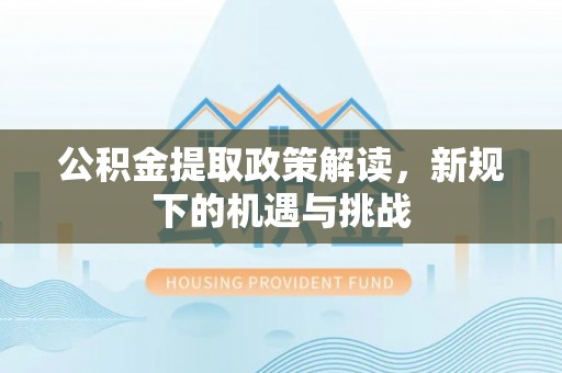 泰宁公积金提取政策解读，新规下的机遇与挑战