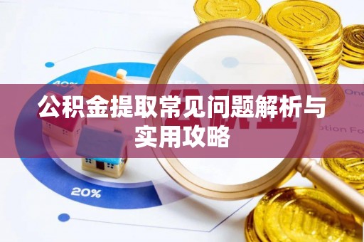 泰宁公积金提取常见问题解析与实用攻略