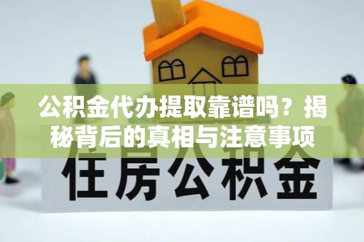 泰宁公积金代办提取靠谱吗？揭秘背后的真相与注意事项