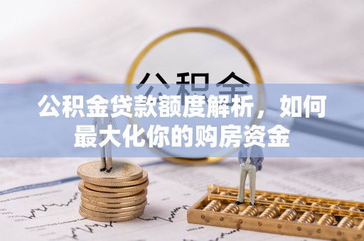 泰宁公积金贷款额度解析，如何最大化你的购房资金