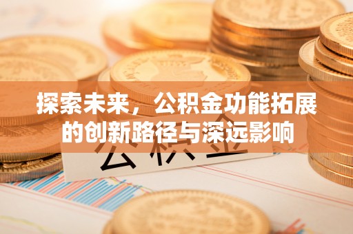 泰宁探索未来，公积金功能拓展的创新路径与深远影响