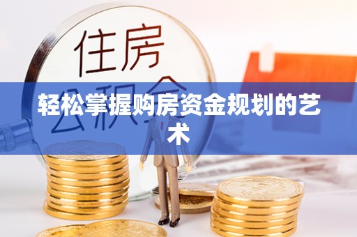 泰宁轻松掌握购房资金规划的艺术
