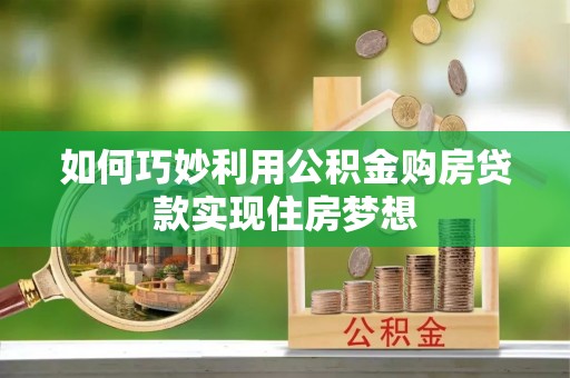 泰宁如何巧妙利用公积金购房贷款实现住房梦想