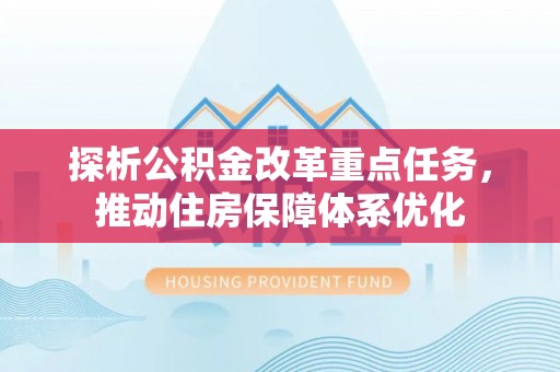 泰宁探析公积金改革重点任务，推动住房保障体系优化
