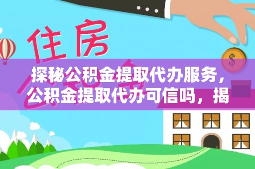 泰宁探秘公积金提取代办服务，公积金提取代办可信吗，揭秘真相与选择指南