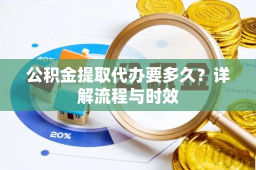 泰宁公积金提取代办要多久？详解流程与时效