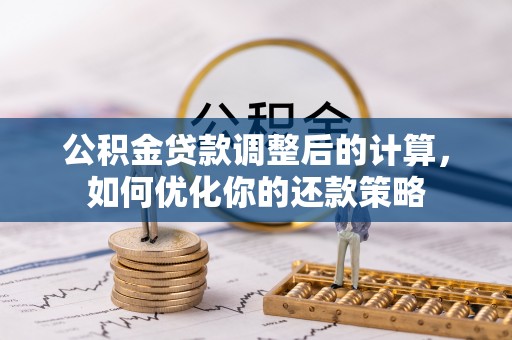 泰宁公积金贷款调整后的计算，如何优化你的还款策略