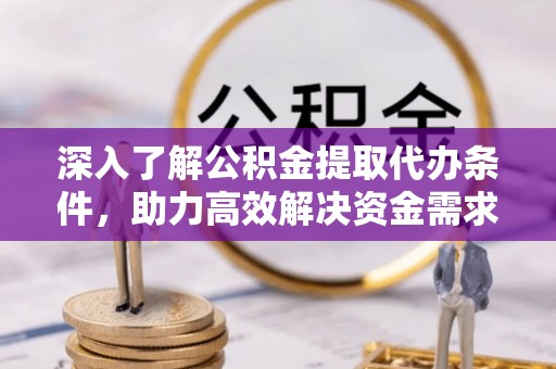 泰宁深入了解公积金提取代办条件，助力高效解决资金需求