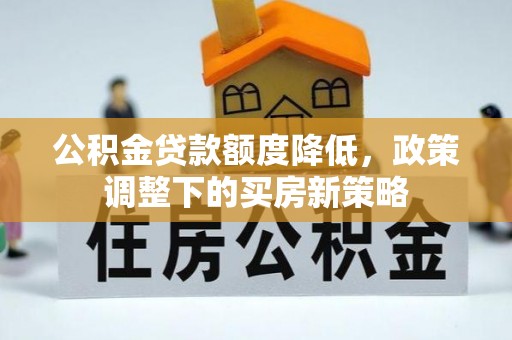泰宁公积金贷款额度降低，政策调整下的买房新策略