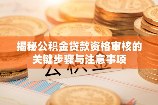 泰宁揭秘公积金贷款资格审核的关键步骤与注意事项