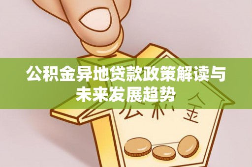 泰宁公积金异地贷款政策解读与未来发展趋势