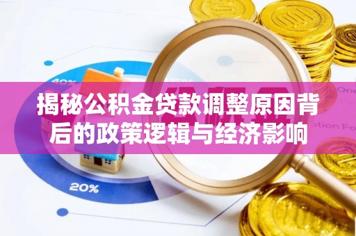 泰宁揭秘公积金贷款调整原因背后的政策逻辑与经济影响