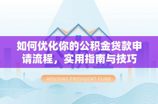 泰宁如何优化你的公积金贷款申请流程，实用指南与技巧