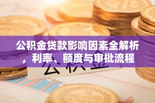 泰宁公积金贷款影响因素全解析，利率、额度与审批流程