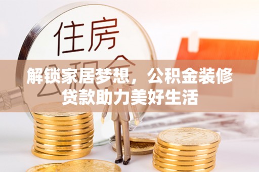 泰宁解锁家居梦想，公积金装修贷款助力美好生活