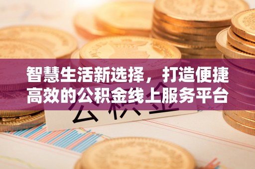 泰宁智慧生活新选择，打造便捷高效的公积金线上服务平台