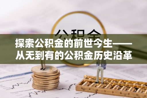 泰宁探索公积金的前世今生——从无到有的公积金历史沿革