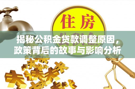 泰宁揭秘公积金贷款调整原因，政策背后的故事与影响分析