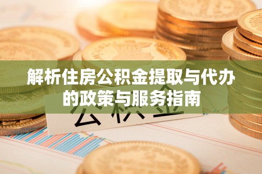 泰宁解析住房公积金提取与代办的政策与服务指南