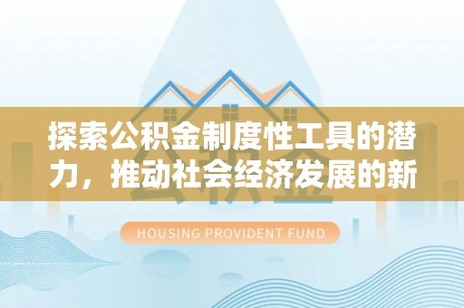 泰宁探索公积金制度性工具的潜力，推动社会经济发展的新引擎