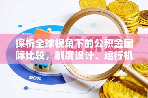 泰宁探析全球视角下的公积金国际比较，制度设计、运行机制与未来趋势