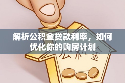 泰宁解析公积金贷款利率，如何优化你的购房计划