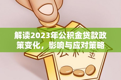 泰宁解读2023年公积金贷款政策变化，影响与应对策略